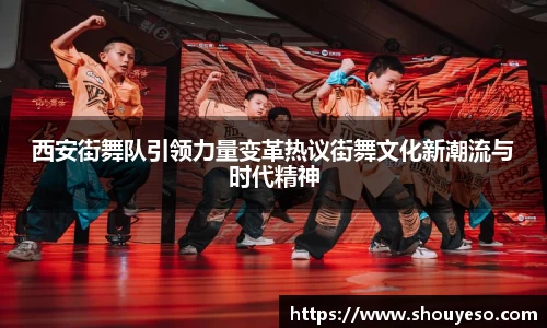 西安街舞队引领力量变革热议街舞文化新潮流与时代精神