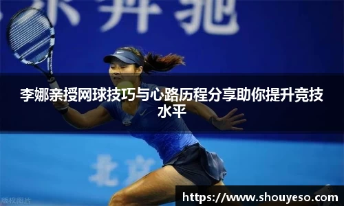 李娜亲授网球技巧与心路历程分享助你提升竞技水平