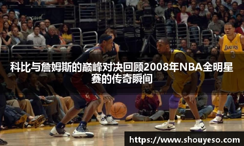 科比与詹姆斯的巅峰对决回顾2008年NBA全明星赛的传奇瞬间