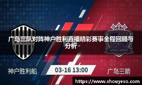 广岛三队对阵神户胜利直播精彩赛事全程回顾与分析