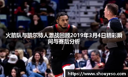 火箭队与凯尔特人激战回顾2019年3月4日精彩瞬间与赛后分析
