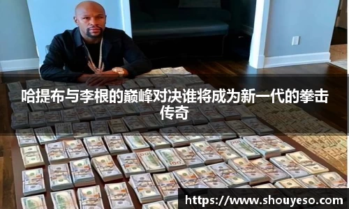 哈提布与李根的巅峰对决谁将成为新一代的拳击传奇